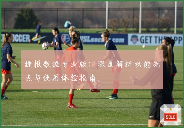 捷报数据专业版：深度解析功能亮点与使用体验指南