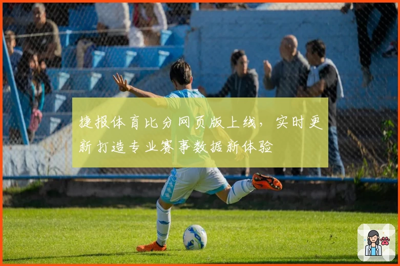 捷报体育比分网页版上线，实时更新打造专业赛事数据新体验