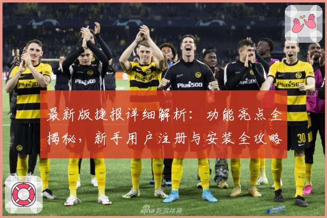 最新版捷报详细解析：功能亮点全揭秘，新手用户注册与安装全攻略