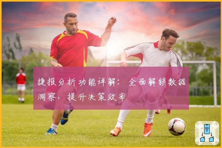 捷报分析功能详解:全面解锁数据洞察,提升决策效率