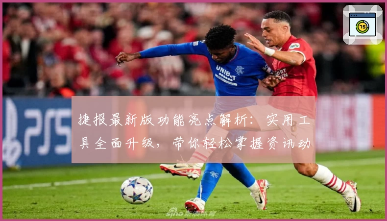 捷报最新版功能亮点解析：实用工具全面升级，带你轻松掌握资讯动态